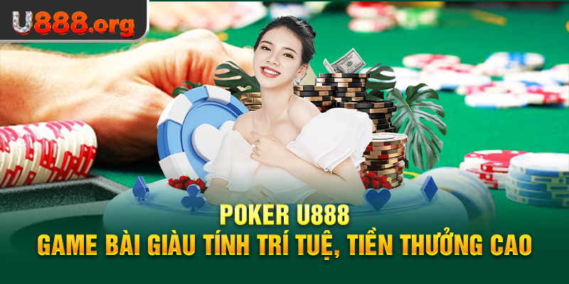 Poker U888 – Game Bài Giàu Tính Trí Tuệ, Tiền Thưởng Cao