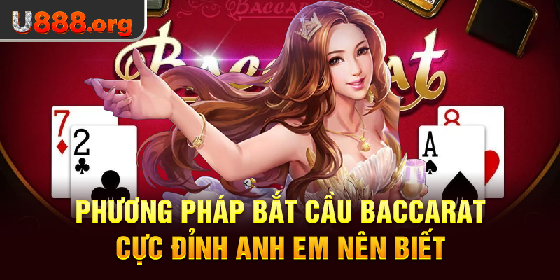 Phương Pháp Bắt Cầu Baccarat Cực Đỉnh Anh Em Nên Biết