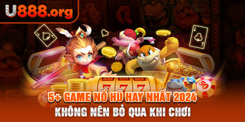 5+ Game Nổ Hũ Hay Nhất 2024 Không Nên Bỏ Qua Khi Chơi