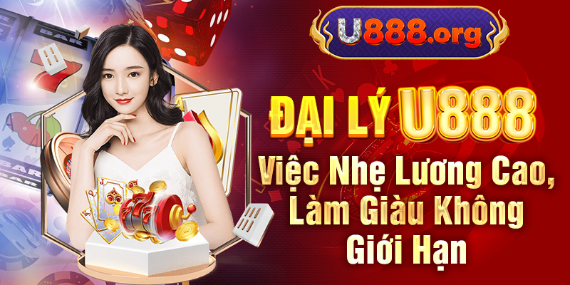 Đại Lý U888 – Việc Nhẹ Lương Cao, Làm Giàu Không Giới Hạn