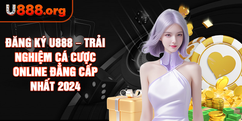 Đăng Ký U888 – Trải Nghiệm Cá Cược Online Đẳng Cấp Nhất 2024