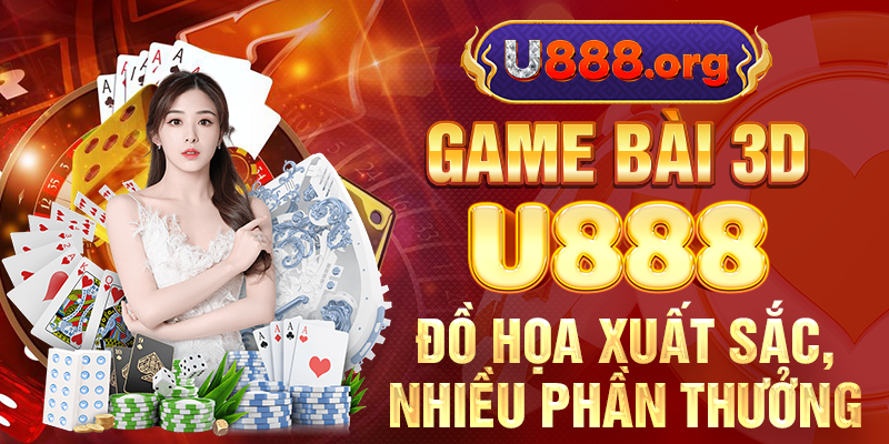 Game Bài 3D U888 – Đồ Họa Xuất Sắc, Nhiều Phần Thưởng