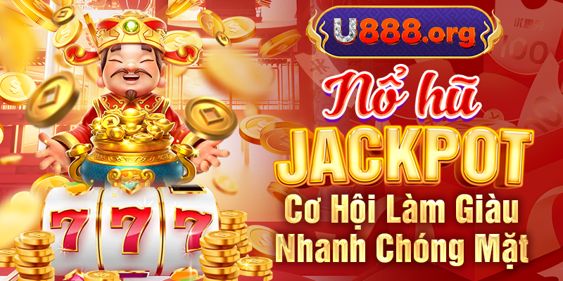 Nổ Hũ Jackpot – Cơ Hội Làm Giàu Nhanh Chóng Mặt