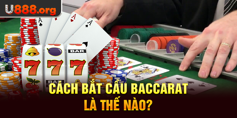 Cách bắt cầu Baccarat là thế nào?