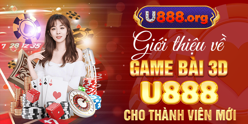 Giới thiệu về game bài 3D U888 cho thành viên mới