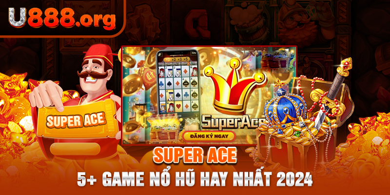 Super Ace – 5+ game nổ hũ hay nhất 2024