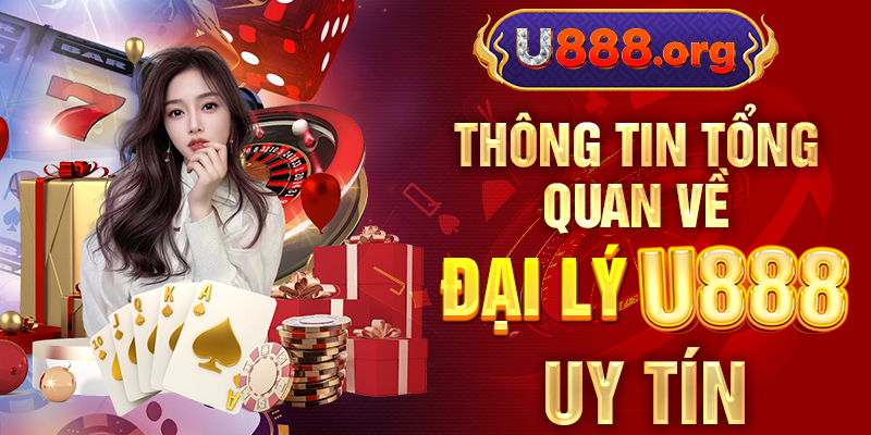 Thông tin tổng quan về đại lý U888 uy tín