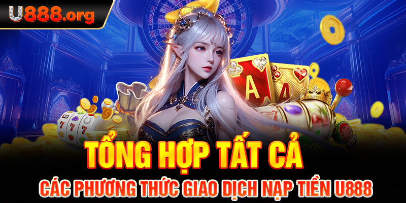 Tổng hợp tất cả các phương thức giao dịch nạp tiền U888