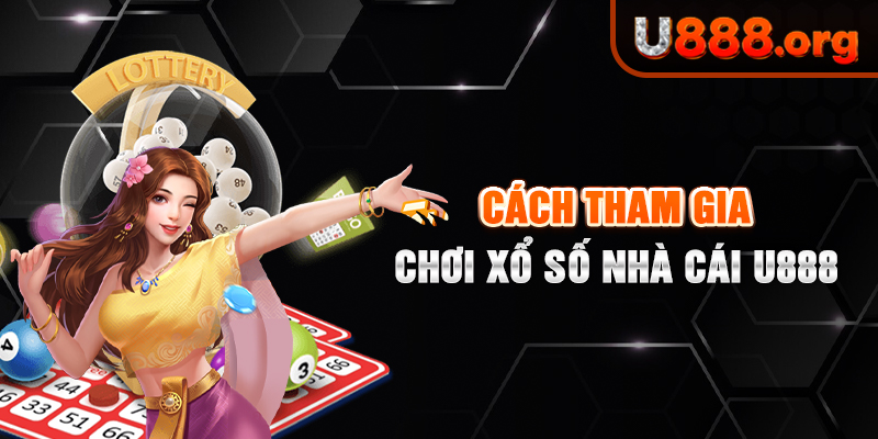 Cách tham gia chơi xổ số nhà cái U888