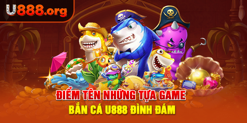 Điểm tên những tựa game bắn cá U888 đình đám