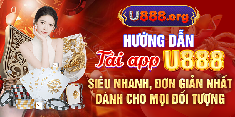 Hướng dẫn tải app U888 siêu nhanh, đơn giản nhất dành cho mọi đối tượng