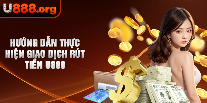 Hướng dẫn thực hiện giao dịch rút tiền U888