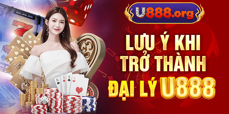 Lưu ý khi trở thành đại lý U888