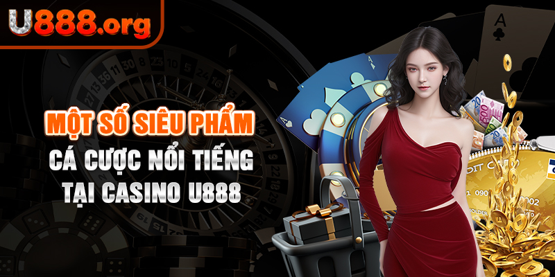 Một số siêu phẩm cá cược nổi tiếng tại casino U888