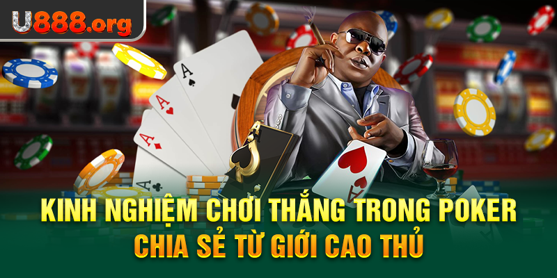 Kinh nghiệm chơi thắng trong Poker chia sẻ từ giới cao thủ