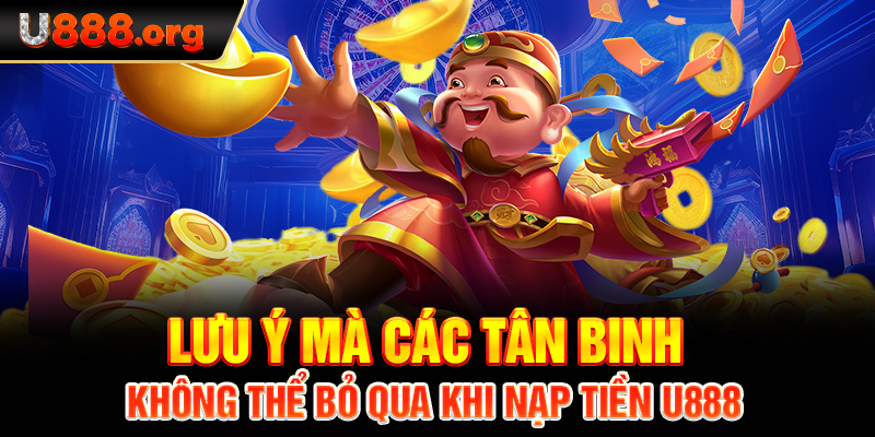 Lưu ý mà các tân binh không thể bỏ qua khi nạp tiền U888