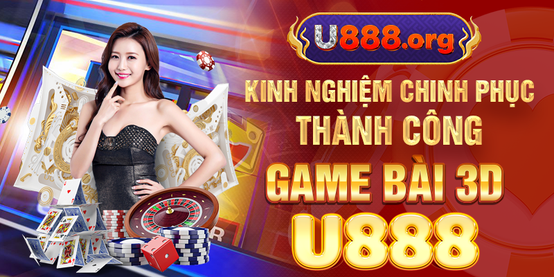 Kinh nghiệm chinh phục thành công game bài 3D U888