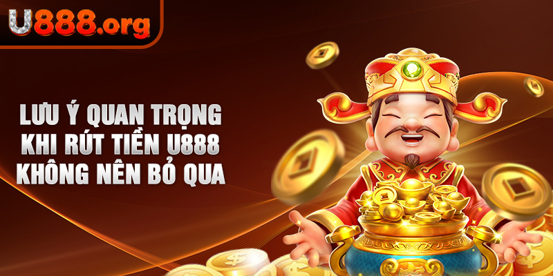 Lưu ý quan trọng khi rút tiền U888 không nên bỏ qua