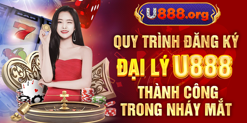 Quy trình đăng ký đại lý U888 thành công trong nháy mắt