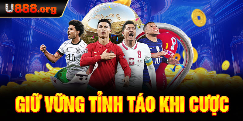 Giữ vững tỉnh táo khi cược