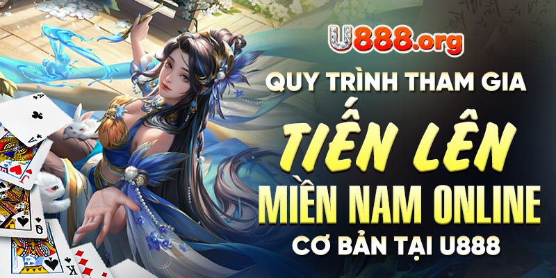 Quy trình tham gia Tiến lên miền Nam online cơ bản tại U888