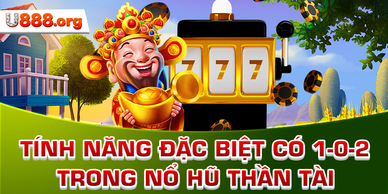 Tính năng đặc biệt có 1-0-2 trong Nổ hũ Thần Tài