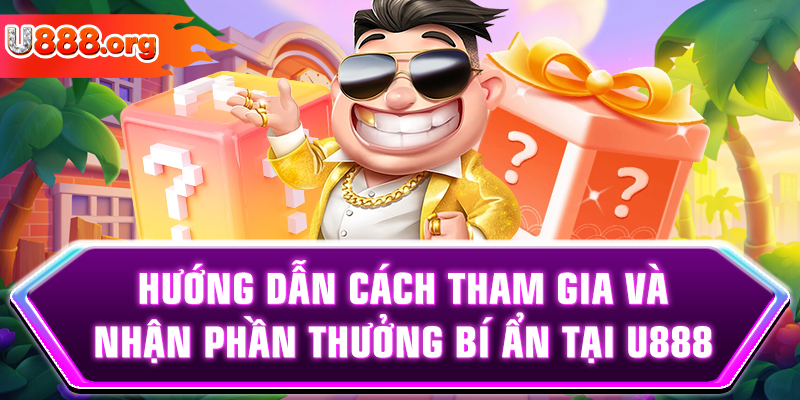 Hướng dẫn cách tham gia và nhận phần thưởng bí ẩn tại U888